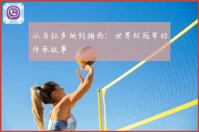 从马拉多纳到梅西：世界杯冠军的传承故事