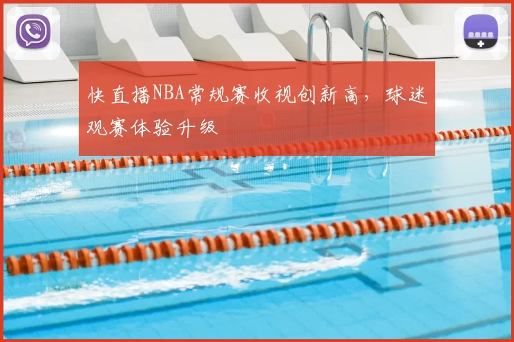 快直播NBA常规赛收视创新高，球迷观赛体验升级