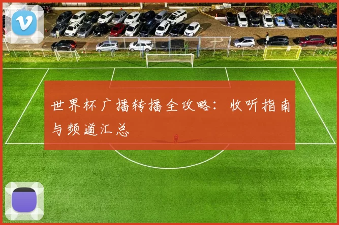 世界杯广播转播全攻略：收听指南与频道汇总