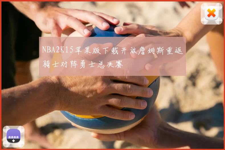 NBA2K15苹果版下载开放詹姆斯重返骑士对阵勇士总决赛