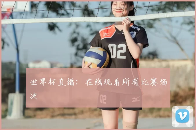 世界杯直播：在线观看所有比赛场次