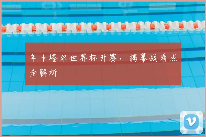年卡塔尔世界杯开赛，揭幕战看点全解析