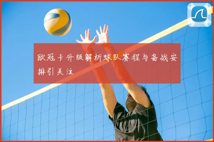 欧冠卡升级解析球队赛程与备战安排引关注