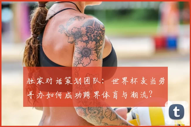 独家对话策划团队:世界杯麦当劳手办如何成功跨界体育与潮流?