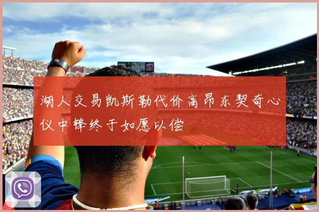 湖人交易凯斯勒代价高昂东契奇心仪中锋终于如愿以偿