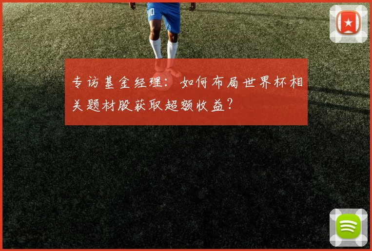 专访基金经理：如何布局世界杯相关题材股获取超额收益？
