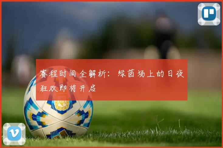 赛程时间全解析:绿茵场上的日夜狂欢即将开启