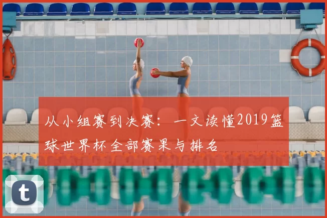 从小组赛到决赛:一文读懂2019篮球世界杯全部赛果与排名