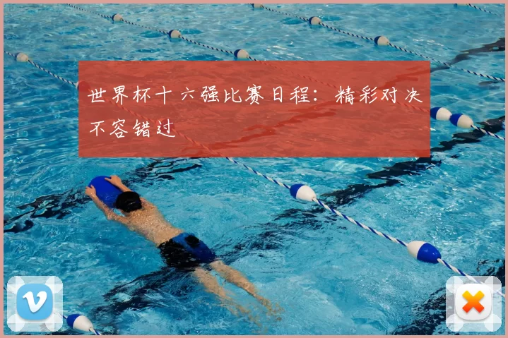 世界杯十六强比赛日程：精彩对决不容错过
