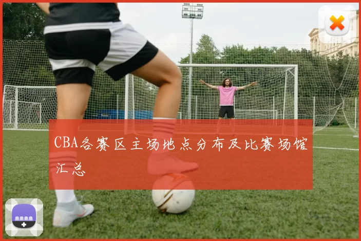 CBA各赛区主场地点分布及比赛场馆汇总