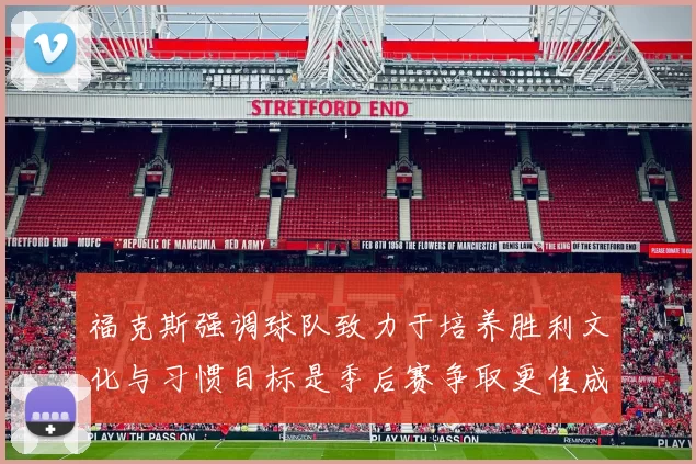 福克斯强调球队致力于培养胜利文化与习惯目标是季后赛争取更佳成绩